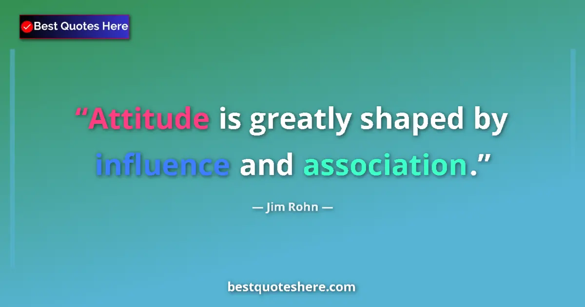 Image for the quote by Jim Rohn: Attitude is greatly shaped by influence and association....