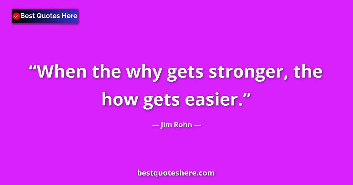 Image for the quote by Jim Rohn: When the why gets stronger, the how gets easier....