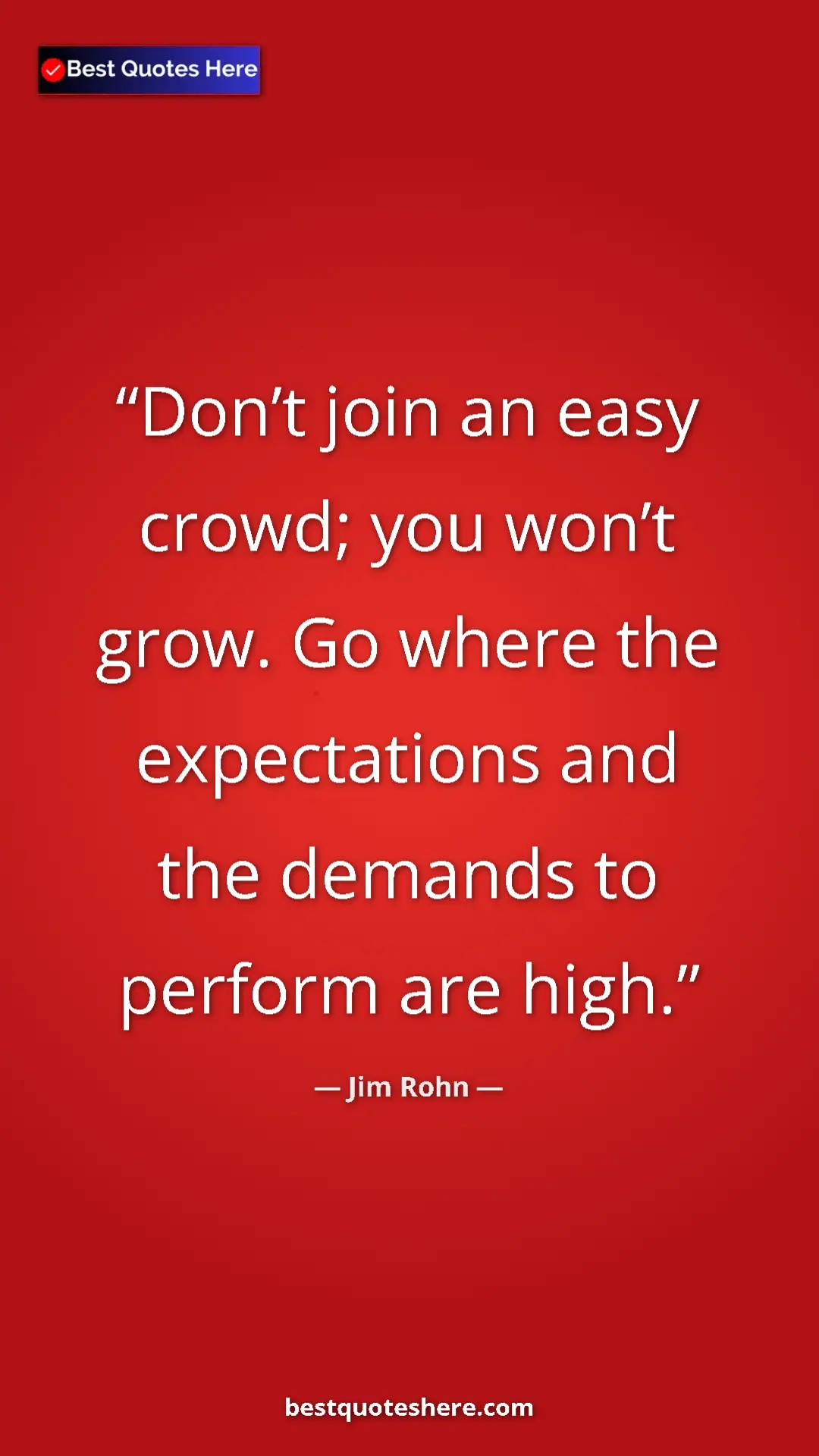 Pinterest quote poster by Jim Rohn: "Don’t join an easy crowd; you won’t grow. Go where the..."