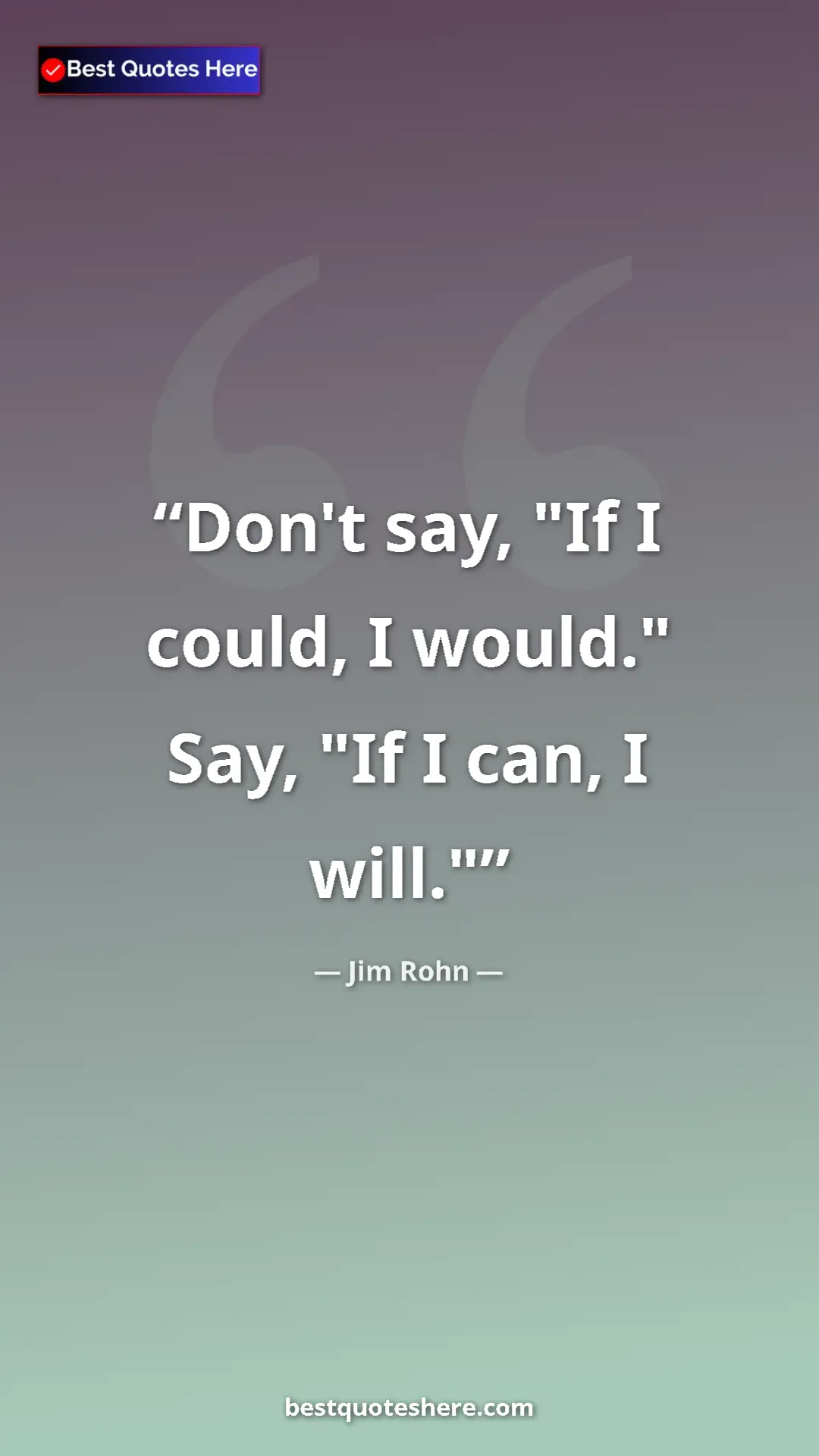 Pinterest quote poster by Jim Rohn: "Don't say, "If I could, I would." Say, "If I can, I will.""