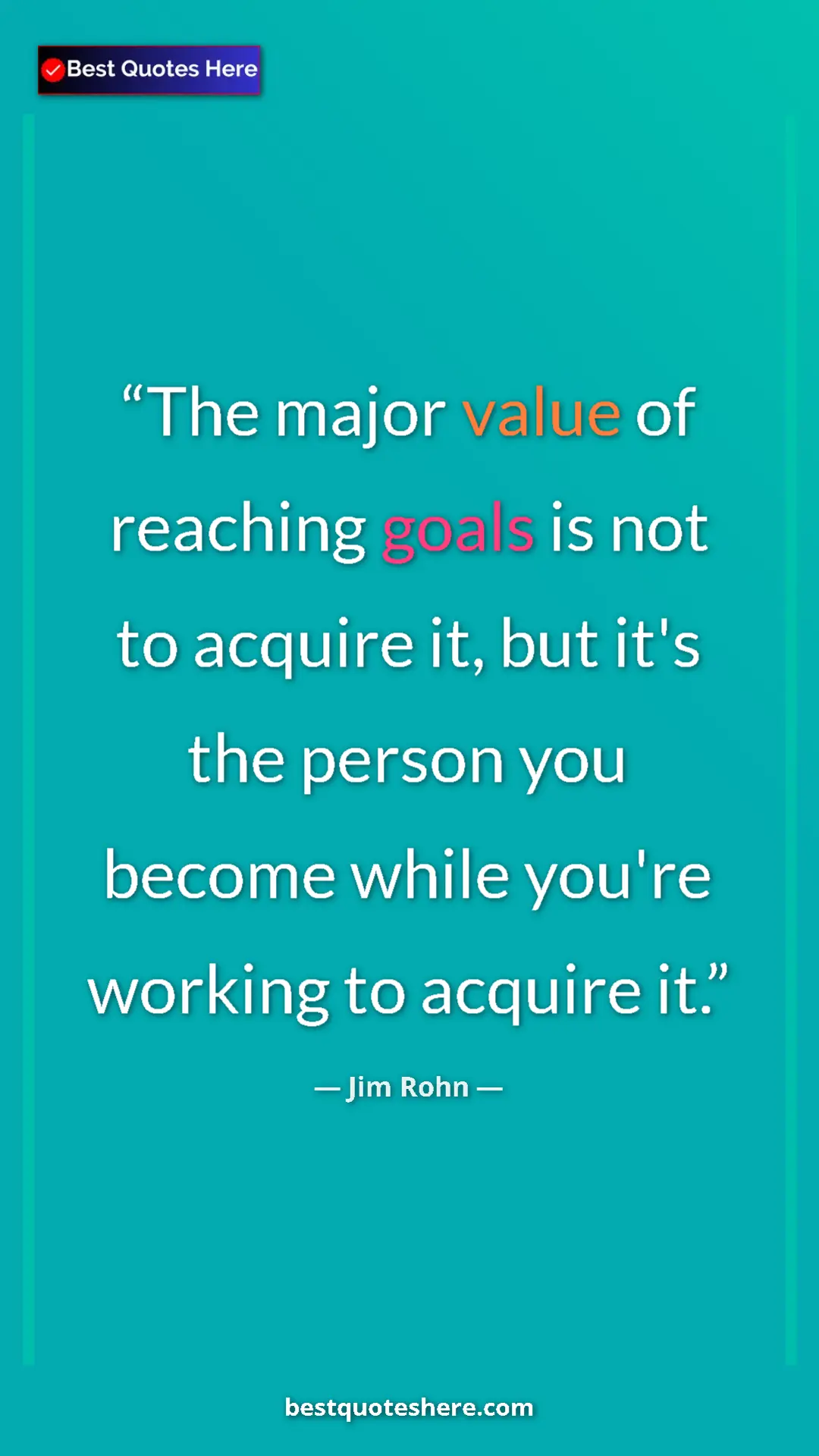 Pinterest quote poster by Jim Rohn: "The major value of reaching goals is not to acquire it, but..."