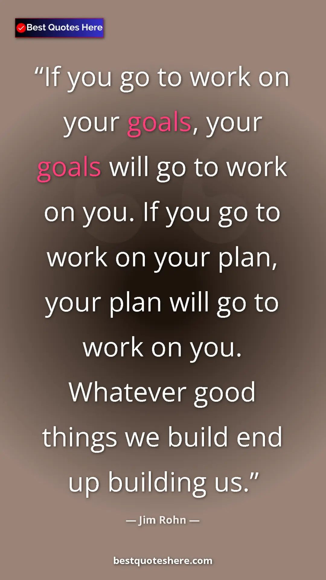 Pinterest quote poster by Jim Rohn: "If you go to work on your goals, your goals will go to work..."