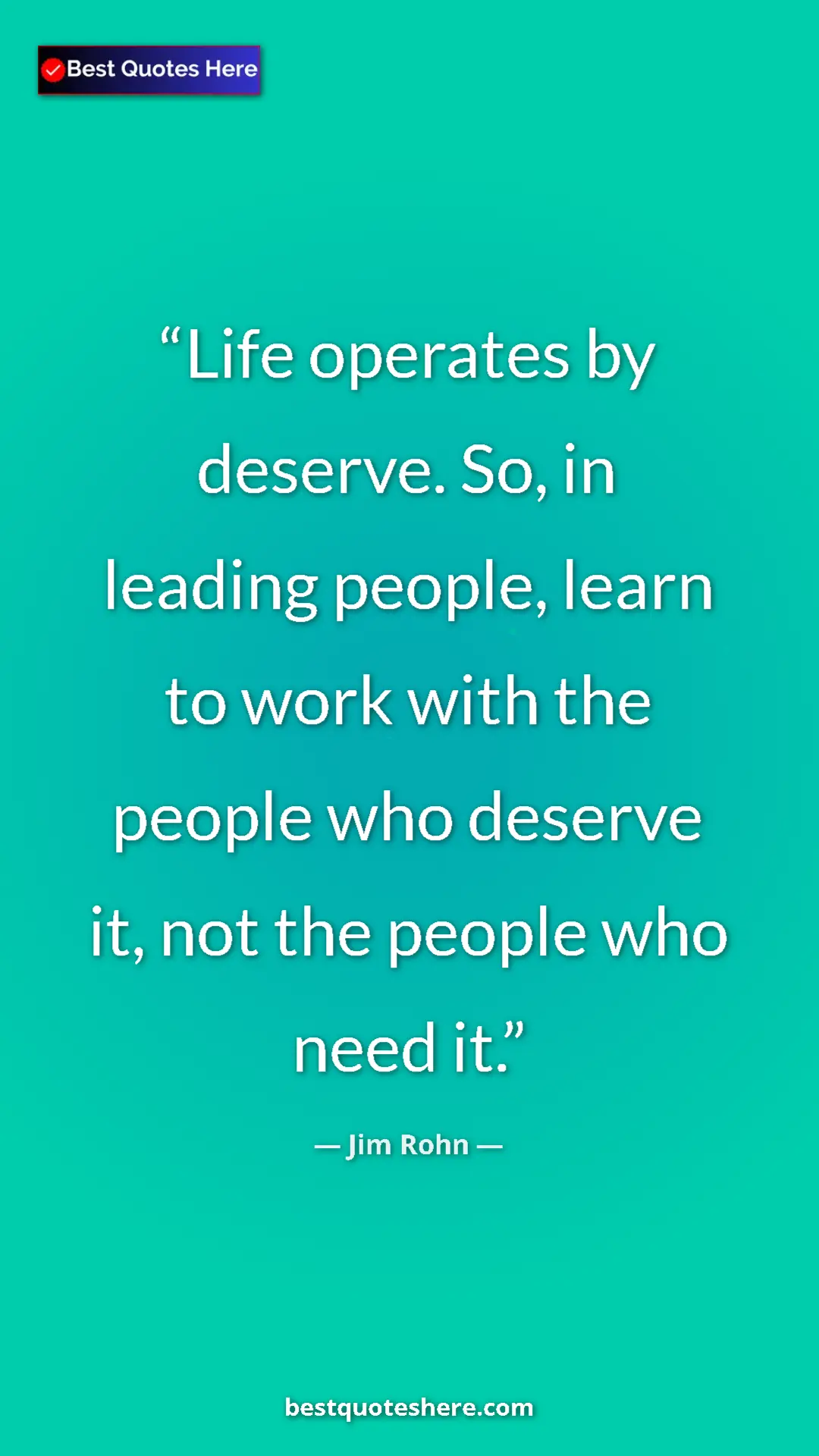 Pinterest quote poster by Jim Rohn: "Life operates by deserve. So, in leading people, learn to..."