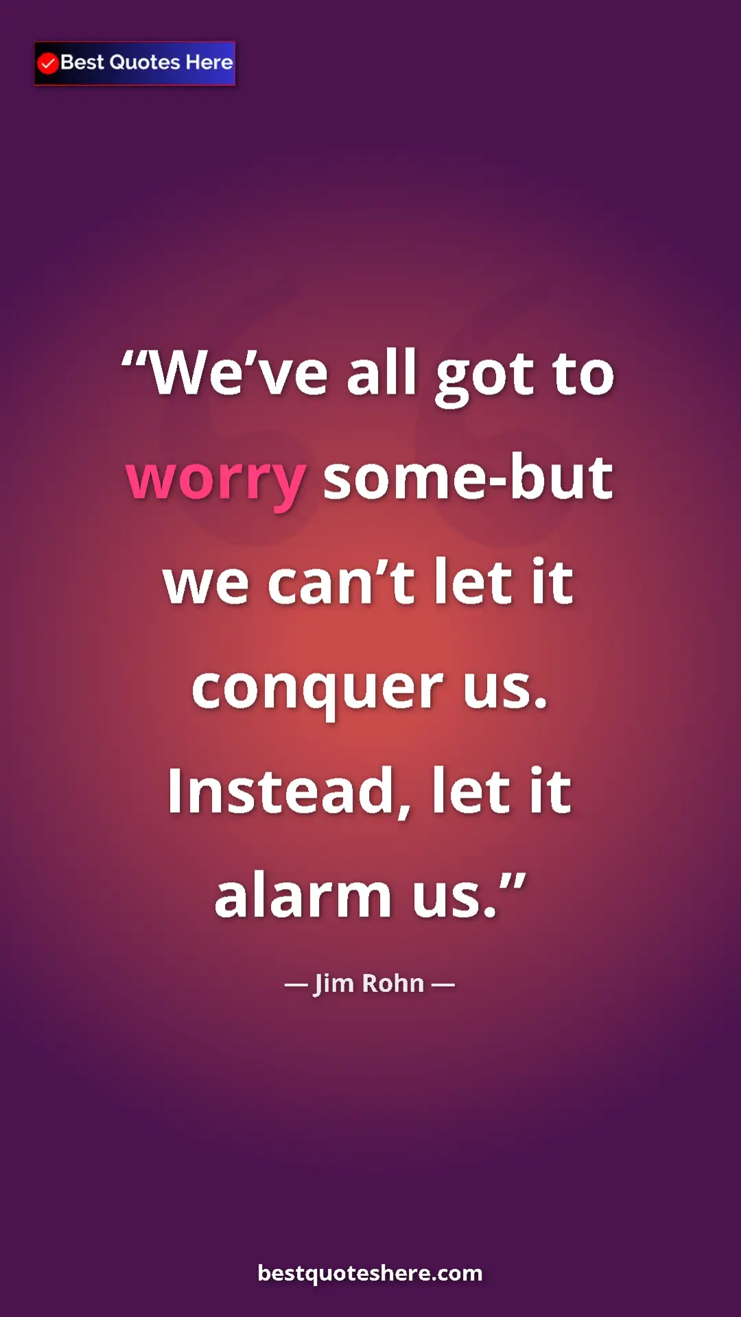 Pinterest quote poster by Jim Rohn: "We’ve all got to worry some-but we can’t let it conquer us...."