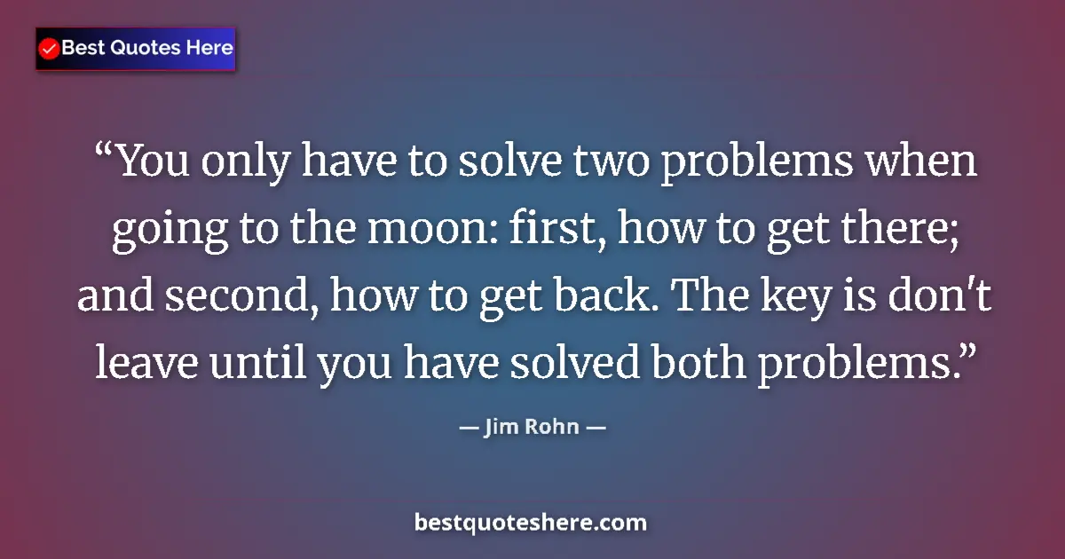 Jim Rohn quote: "You only have to solve two problems when going to the moon:..."