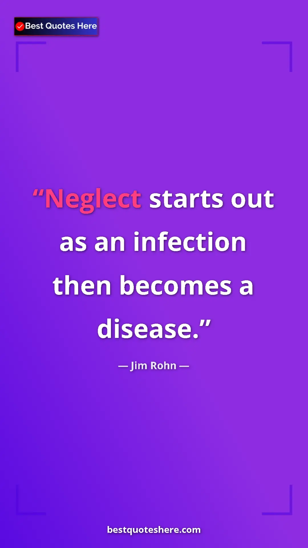 Pinterest quote poster by Jim Rohn: "Neglect starts out as an infection then becomes a disease."