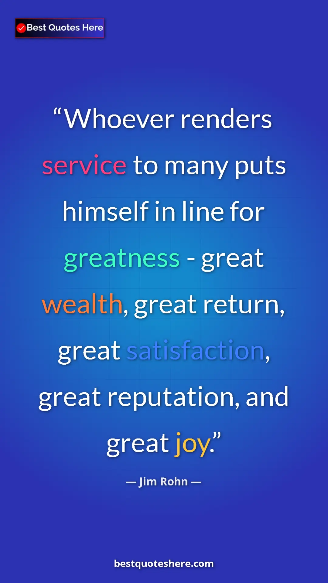 Pinterest quote poster by Jim Rohn: "Whoever renders service to many puts himself in line for..."