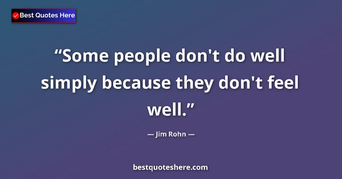 Jim Rohn quote: "Some people don't do well simply because they don't feel..."