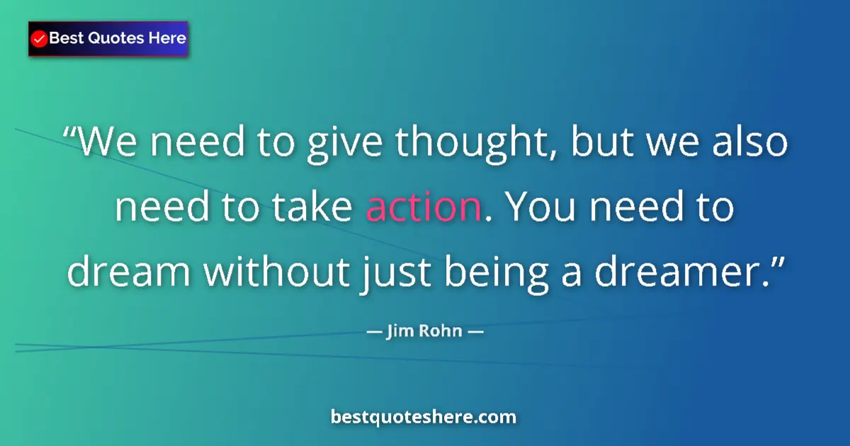 Jim Rohn quote: "We need to give thought, but we also need to take action...."