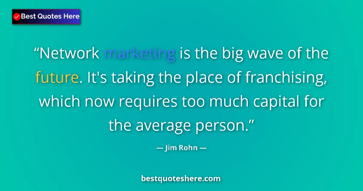 Image for the quote by Jim Rohn: Network marketing is the big wave of the future. It's taking the place of franchising, which now req...