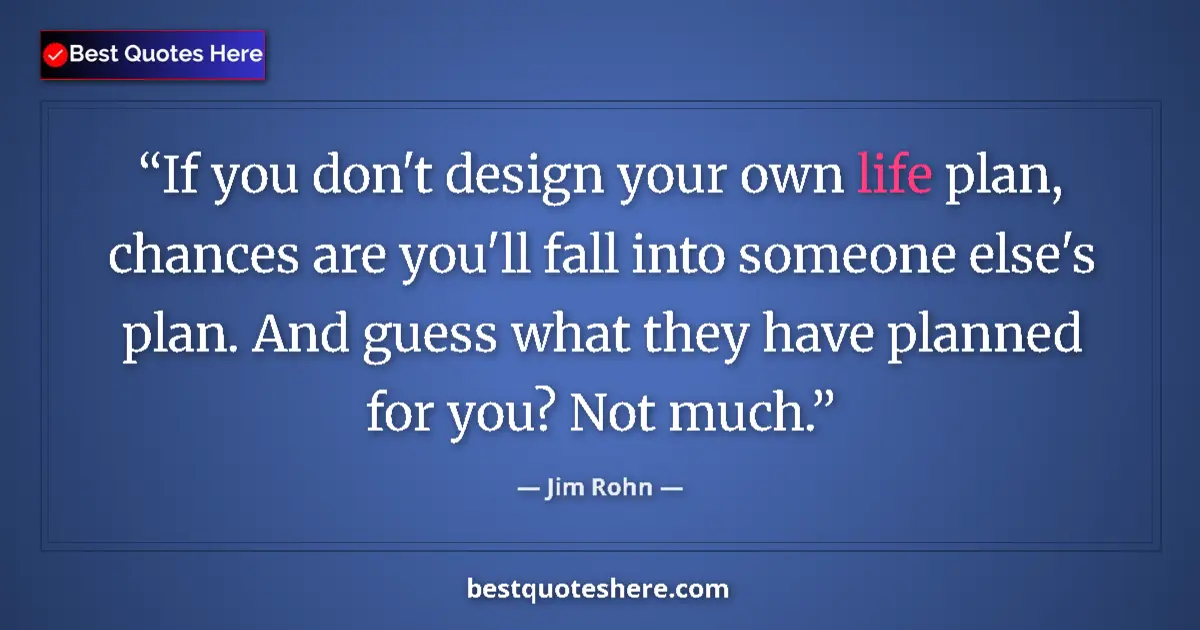Jim Rohn quote: "If you don't design your own life plan, chances are you'll..."