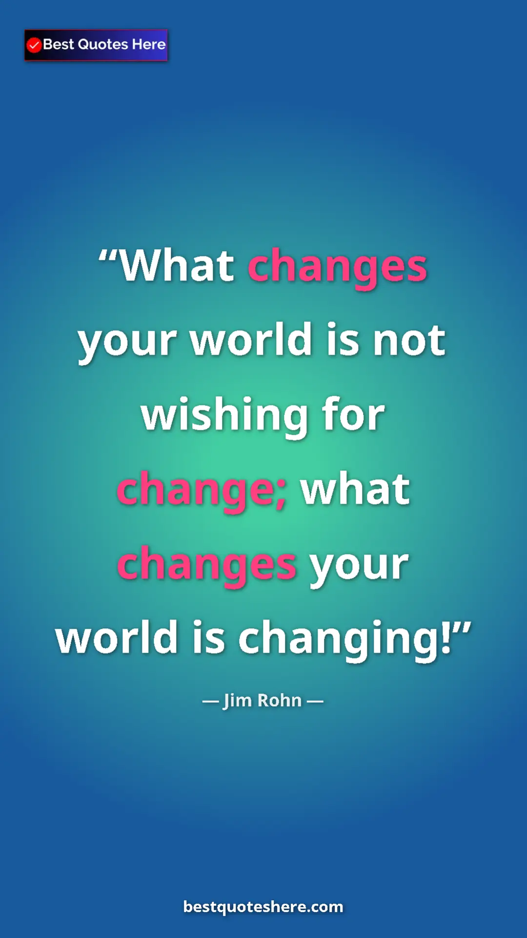 Pinterest quote poster by Jim Rohn: "What changes your world is not wishing for change; what..."