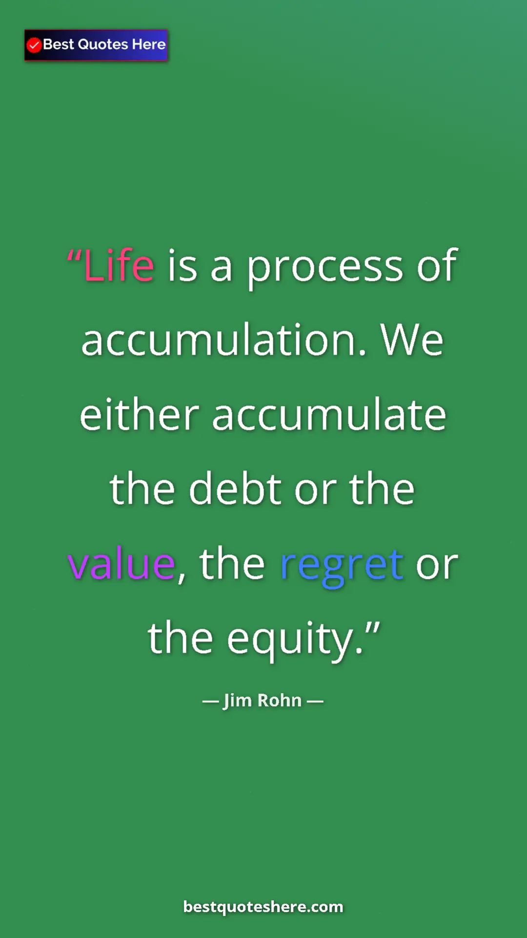 Pinterest quote poster by Jim Rohn: "Life is a process of accumulation. We either accumulate the..."