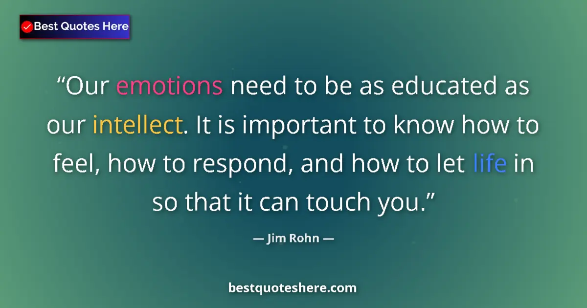 Quote by Jim Rohn: Our emotions need to be as educated as our intelle