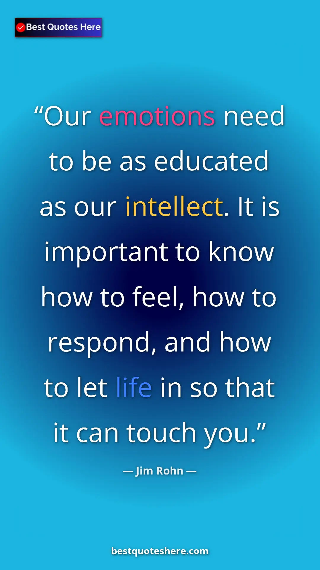 Jim Rohn Quote Card: "Our emotions need to be as educated as our intellect. It is..." Pinterest quote poster by Jim Rohn: "Our emotions need to be as educated as our intellect. It is..."