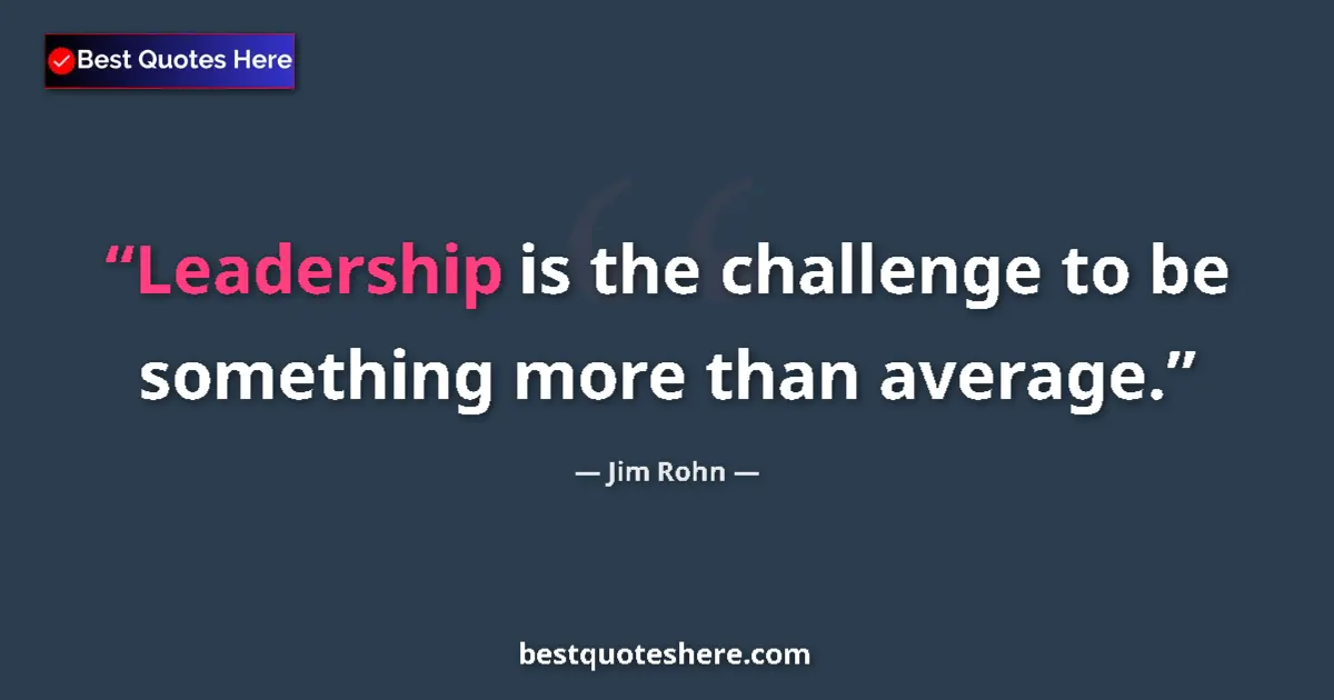 Quote by Jim Rohn: Leadership is the challenge to be something more than average....