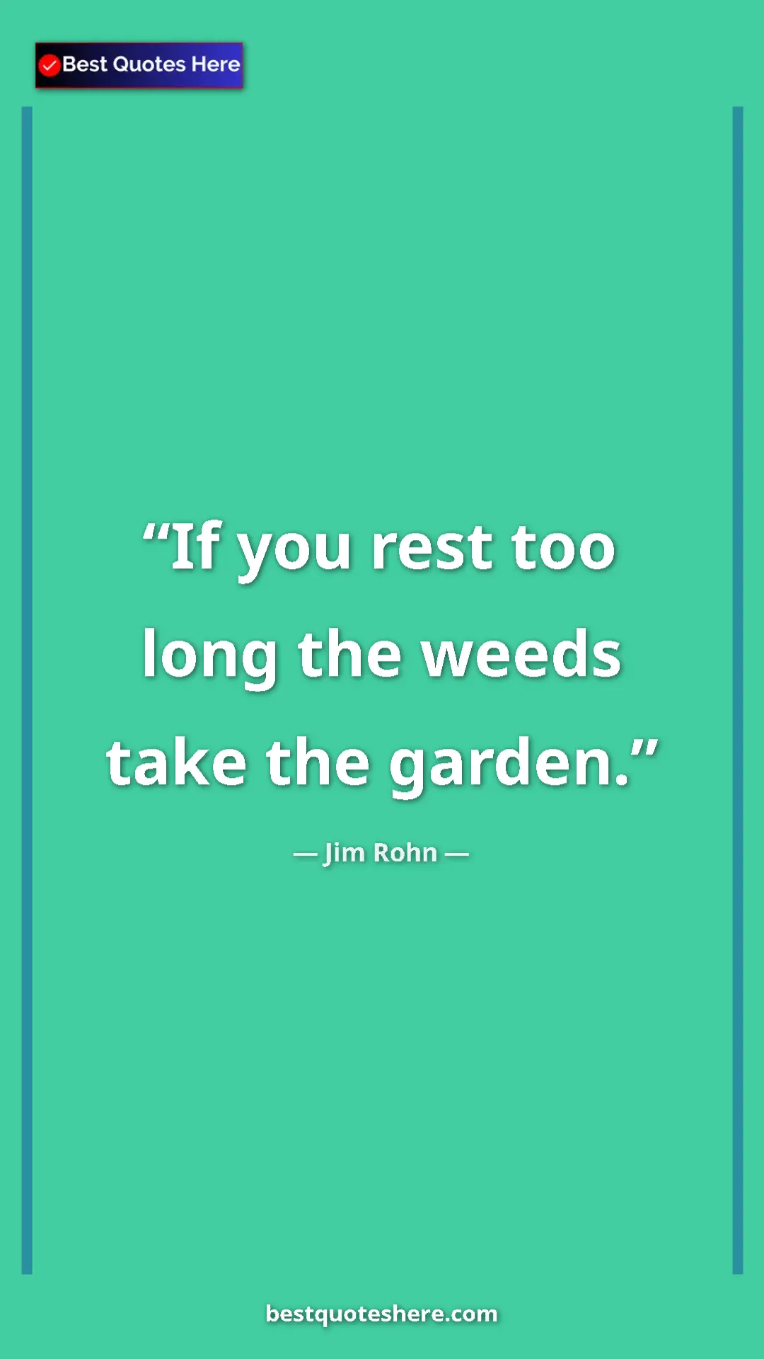 Pinterest quote poster by Jim Rohn: "If you rest too long the weeds take the garden."