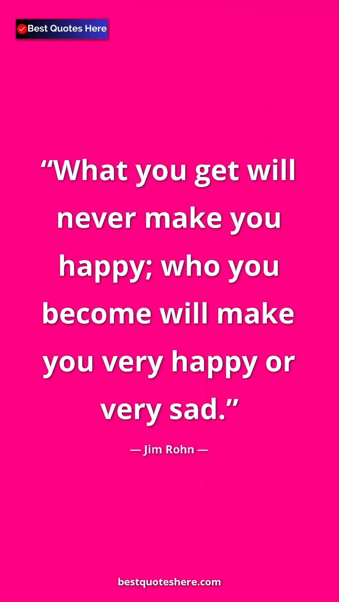 Pinterest quote poster by Jim Rohn: "What you get will never make you happy; who you become will..."