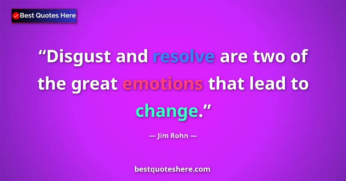 Quote by Jim Rohn: Disgust and resolve are two of the great emotions that lead to change....