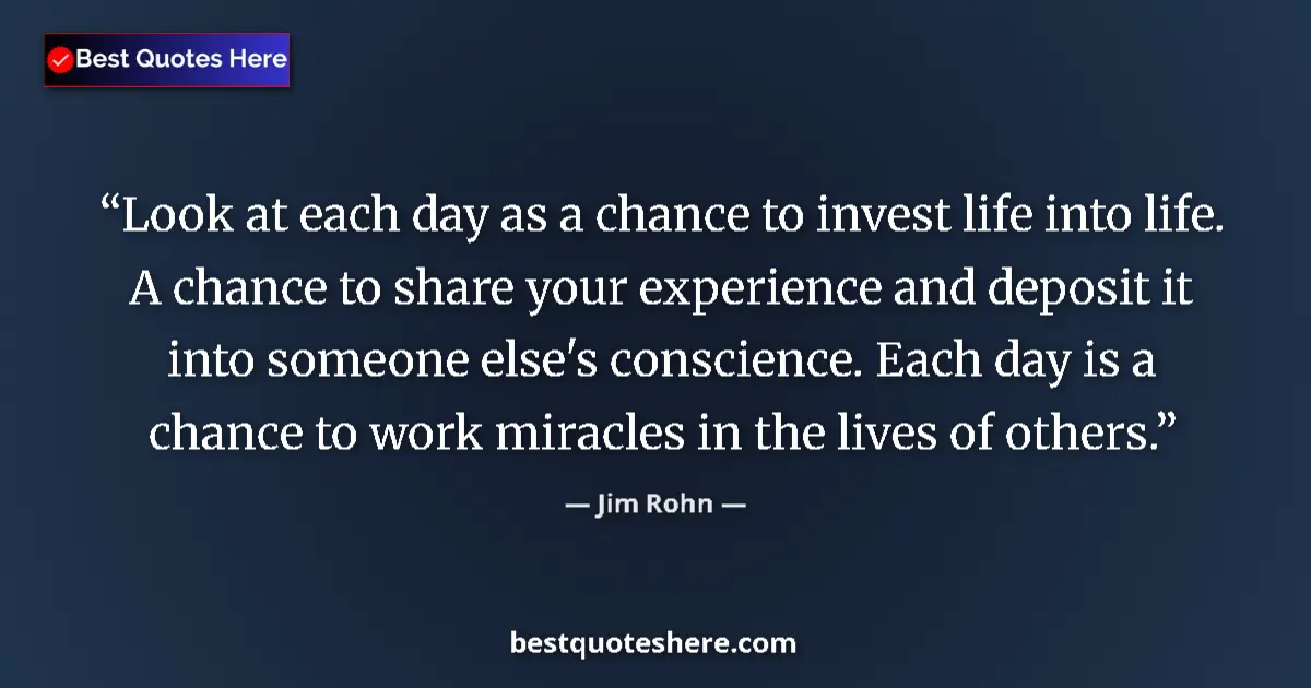 Quote by Jim Rohn: Look at each day as a chance to invest life into l