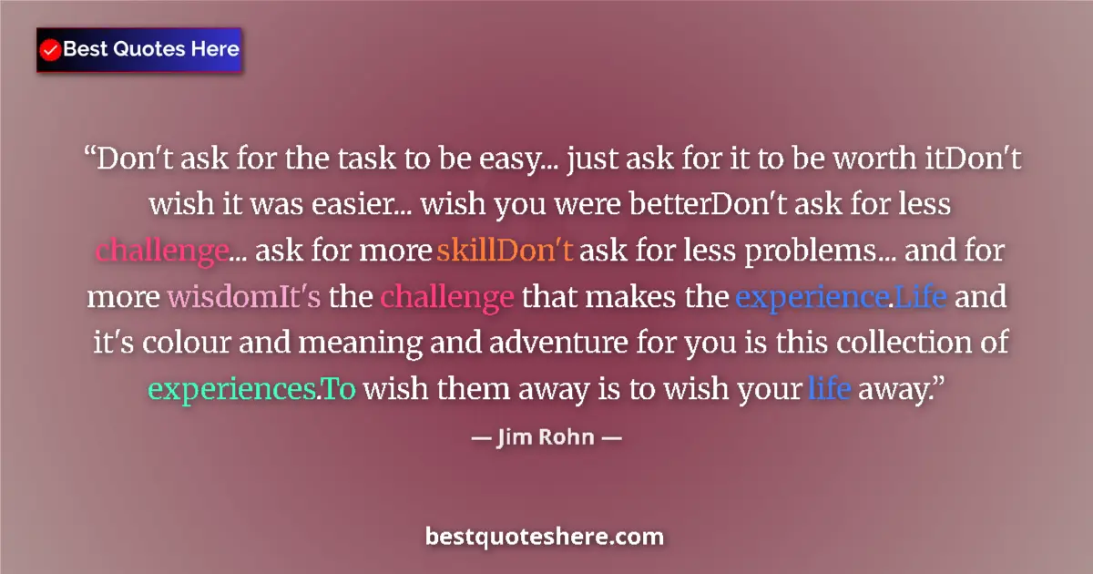 Quote by Jim Rohn: Don't ask for the task to be easy... just ask for 