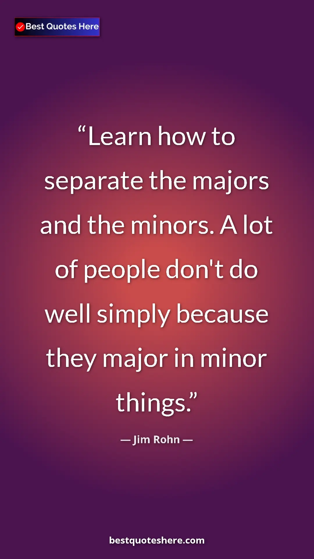 Pinterest quote poster by Jim Rohn: "Learn how to separate the majors and the minors. A lot of..."