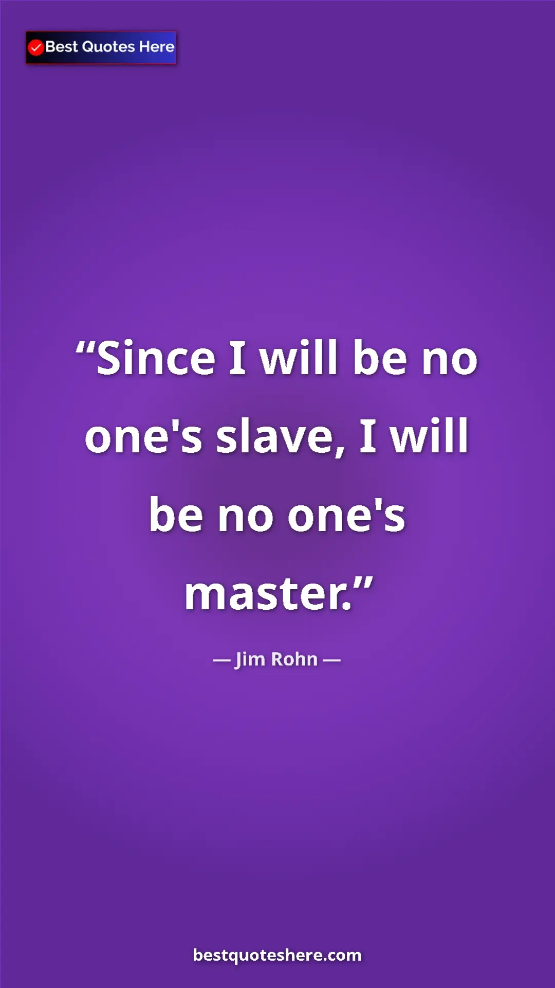 Pinterest quote poster by Jim Rohn: "Since I will be no one's slave, I will be no one's master."