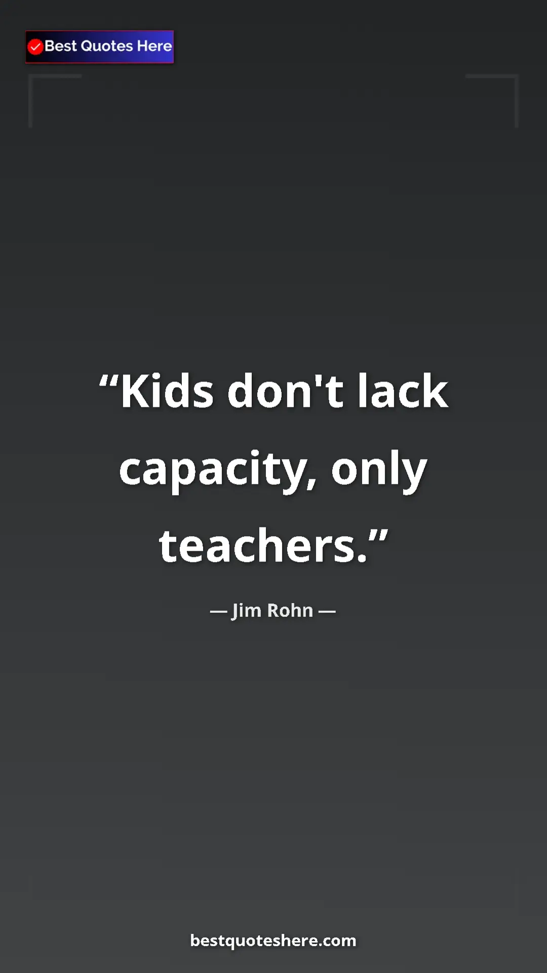 Jim Rohn Quote Card: "Kids don't lack capacity, only teachers." Pinterest quote poster by Jim Rohn: "Kids don't lack capacity, only teachers."