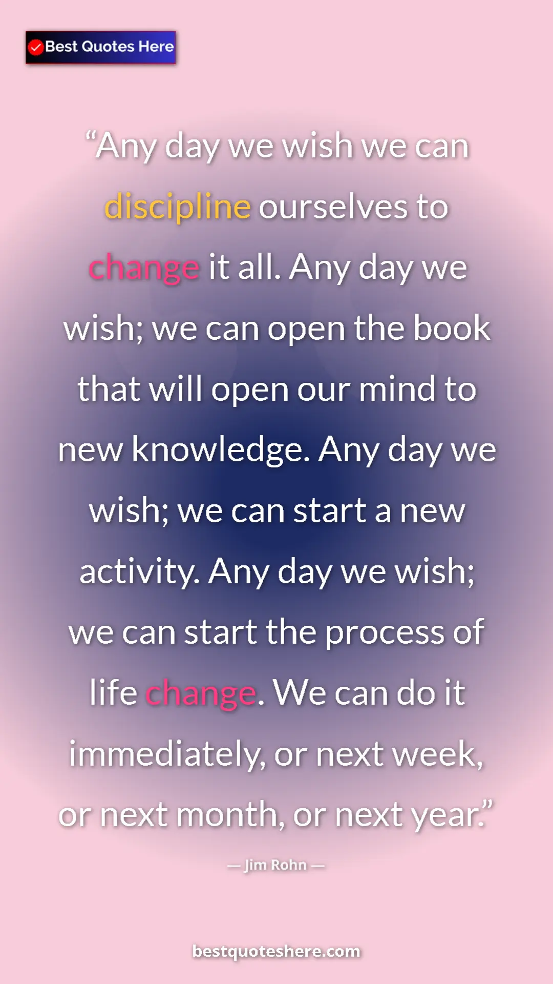 Jim Rohn Quote Card: "Any day we wish we can discipline ourselves to change it..." Pinterest quote poster by Jim Rohn: "Any day we wish we can discipline ourselves to change it..."