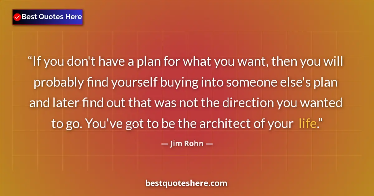 Jim Rohn quote: "If you don't have a plan for what you want, then you will..."