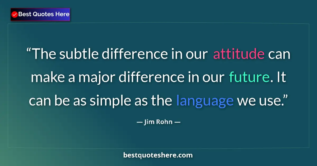 Image for the quote by Jim Rohn: The subtle difference in our attitude can make a major difference in our future. It can be as simple...