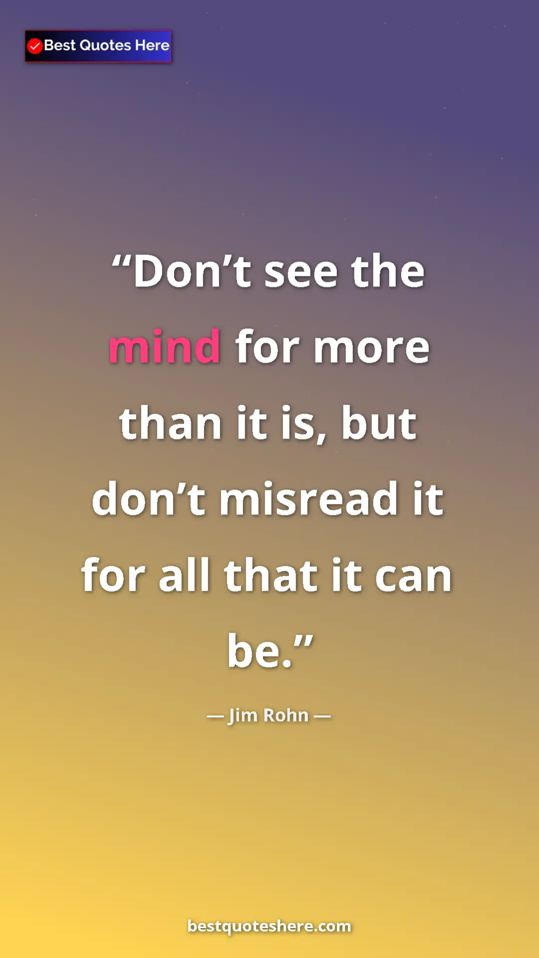 Pinterest quote poster by Jim Rohn: "Don’t see the mind for more than it is, but don’t misread..."