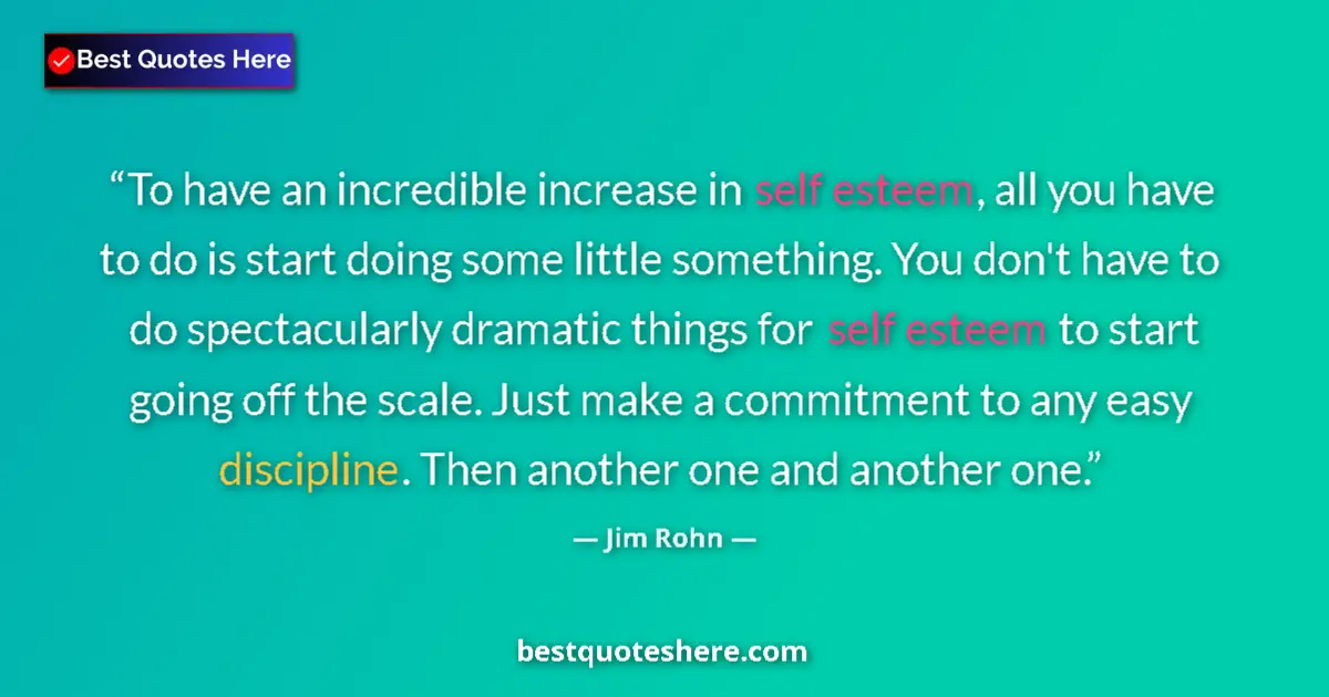 Quote by Jim Rohn: To have an incredible increase in self esteem, all you have to do is start doing some little somethi...