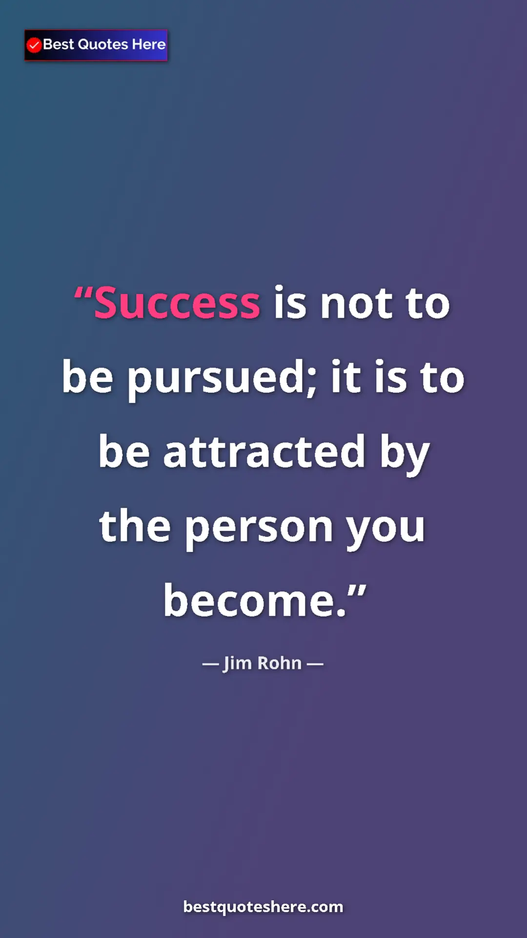 Pinterest quote poster by Jim Rohn: "Success is not to be pursued; it is to be attracted by the..."