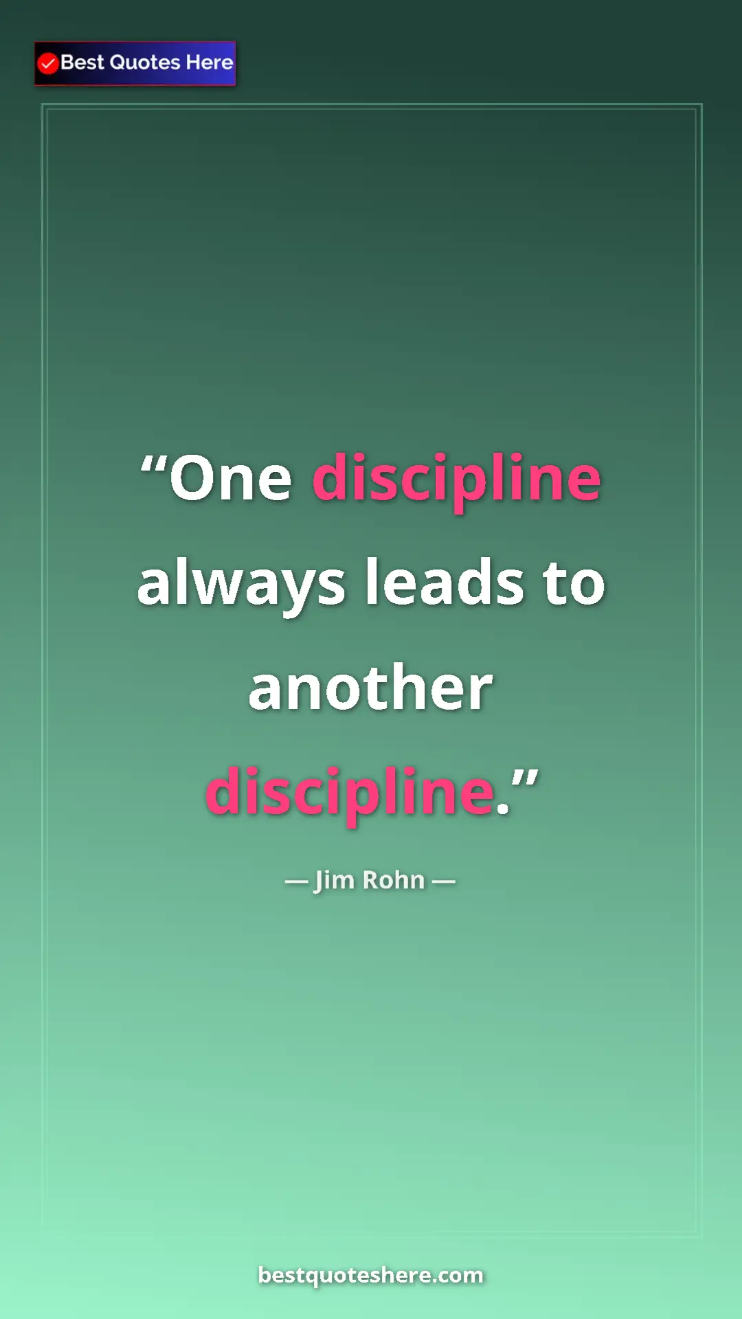 Jim Rohn Quote Card: "One discipline always leads to another discipline." Pinterest quote poster by Jim Rohn: "One discipline always leads to another discipline."