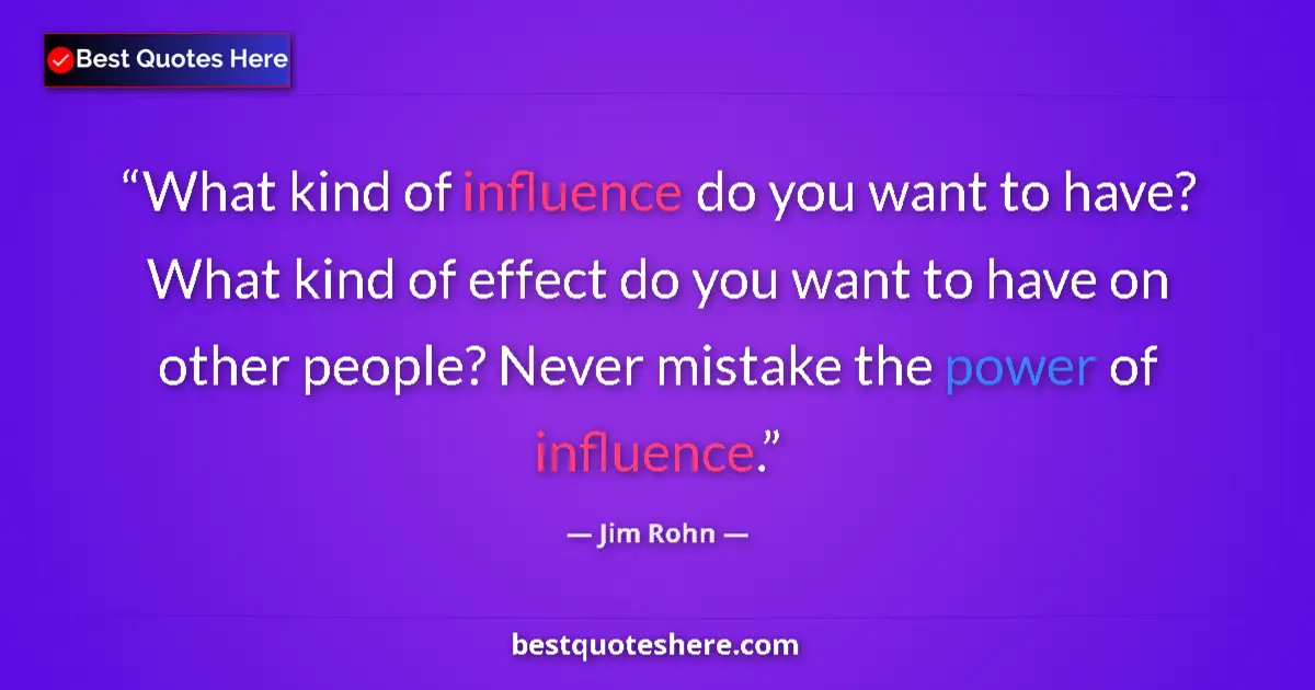 Quote by Jim Rohn: What kind of influence do you want to have? What k