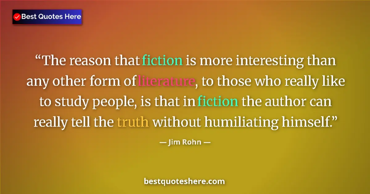 Quote by Jim Rohn: The reason that fiction is more interesting than any other form of literature, to those who really l...