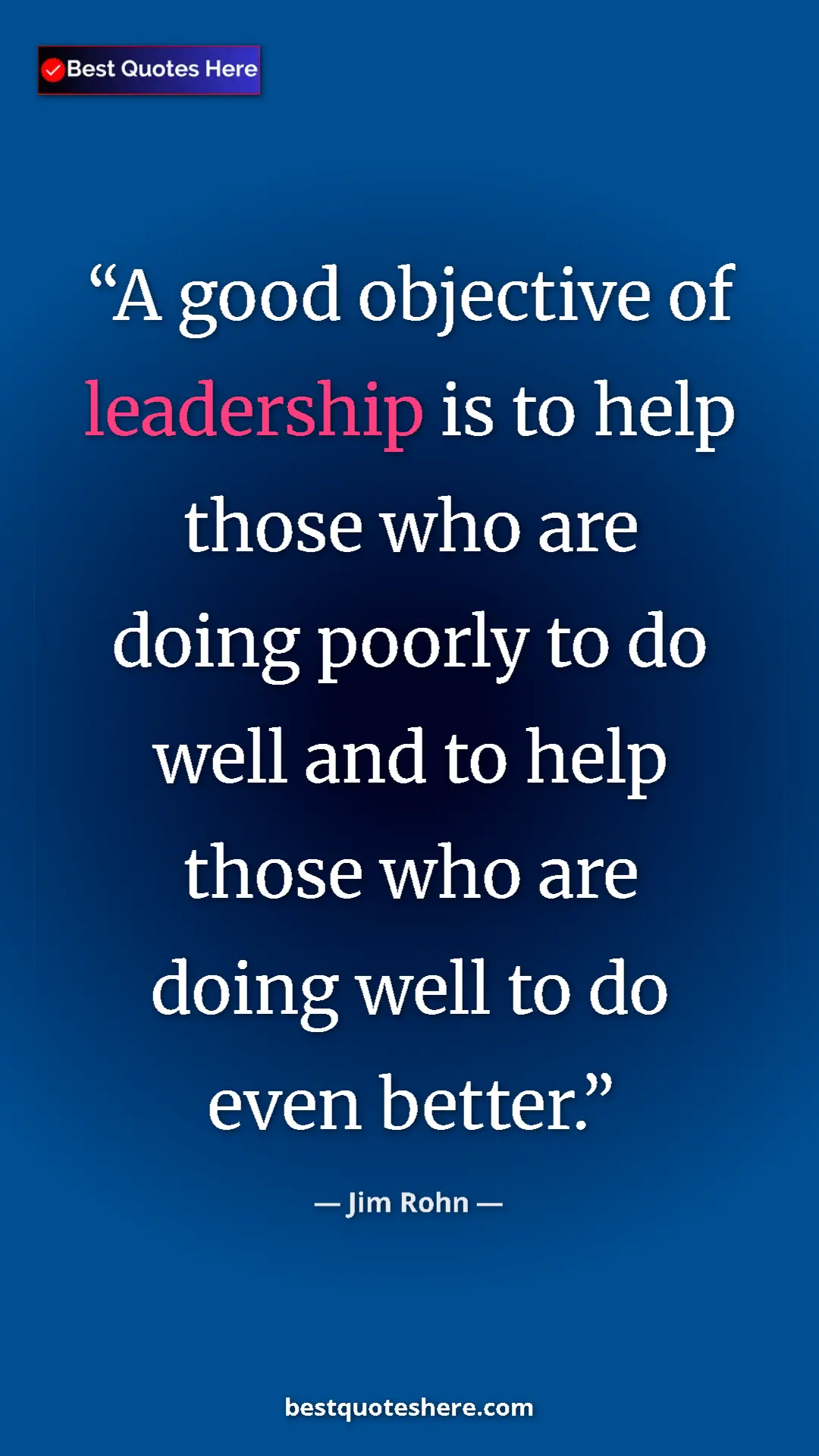 Pinterest quote poster by Jim Rohn: "A good objective of leadership is to help those who are..."