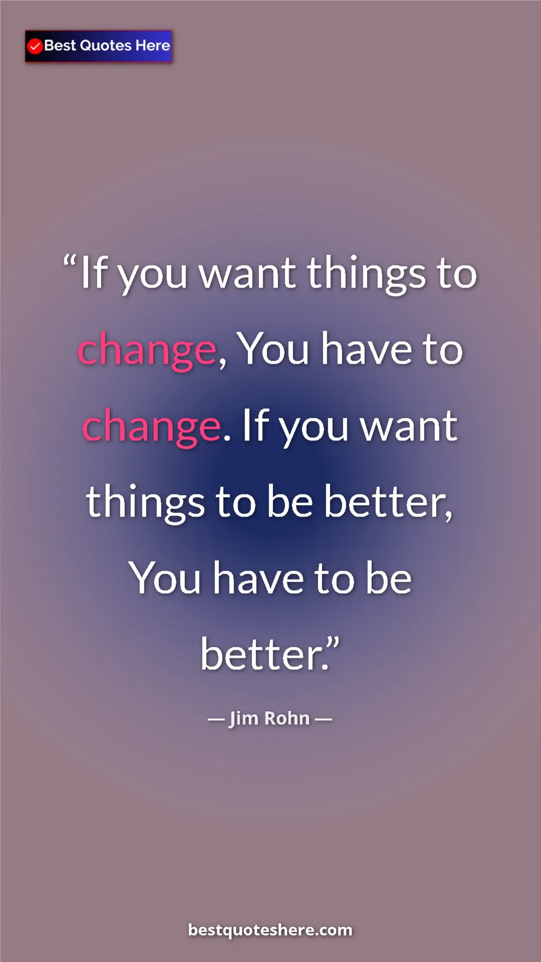 Pinterest quote poster by Jim Rohn: "If you want things to change, You have to change. If you..."