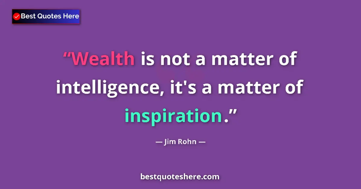 Jim Rohn quote: "Wealth is not a matter of intelligence, it's a matter of..."