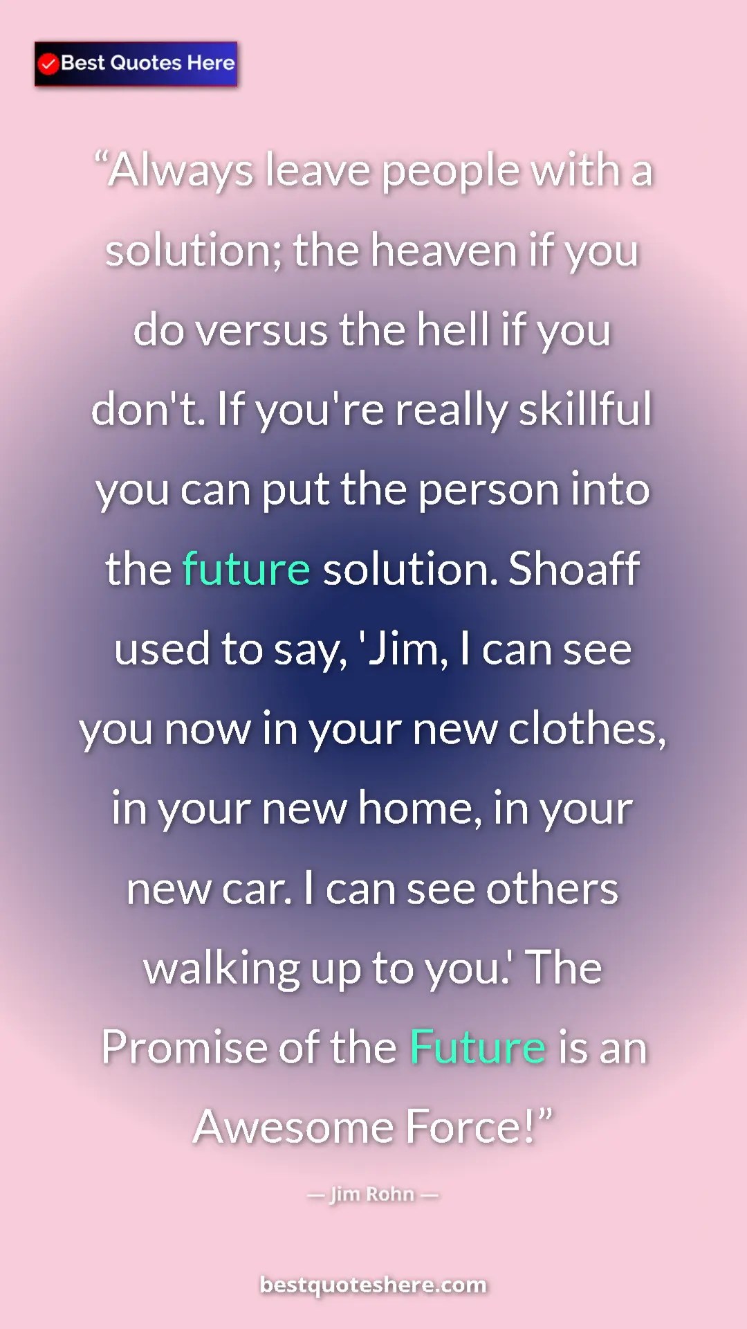 Jim Rohn Quote Card: "Always leave people with a solution; the heaven if you do..." Pinterest quote poster by Jim Rohn: "Always leave people with a solution; the heaven if you do..."