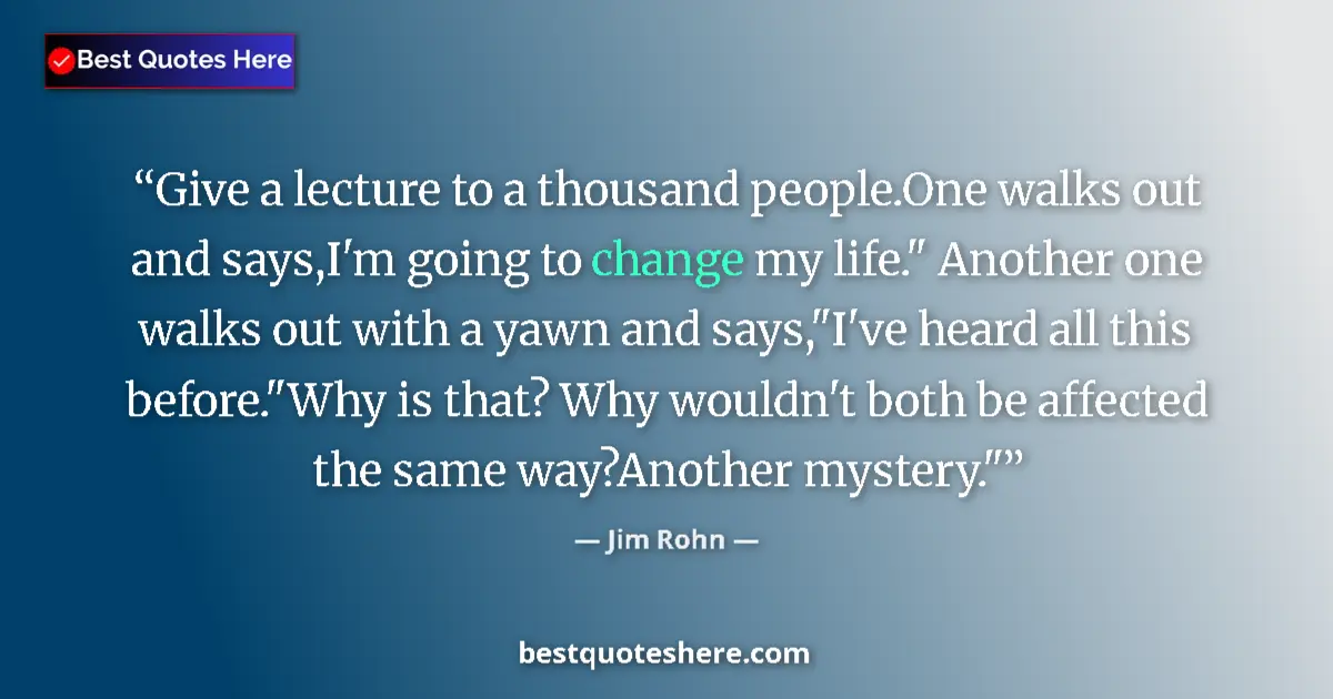 Quote by Jim Rohn: Give a lecture to a thousand people.One walks out 
