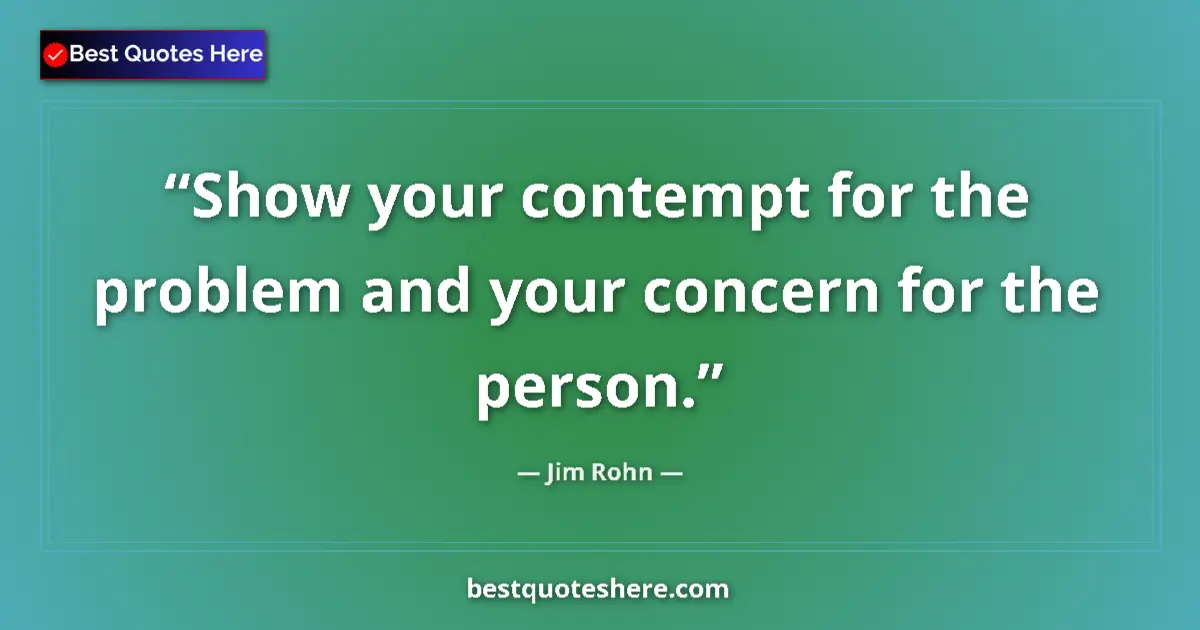 Quote by Jim Rohn: Show your contempt for the problem and your concer