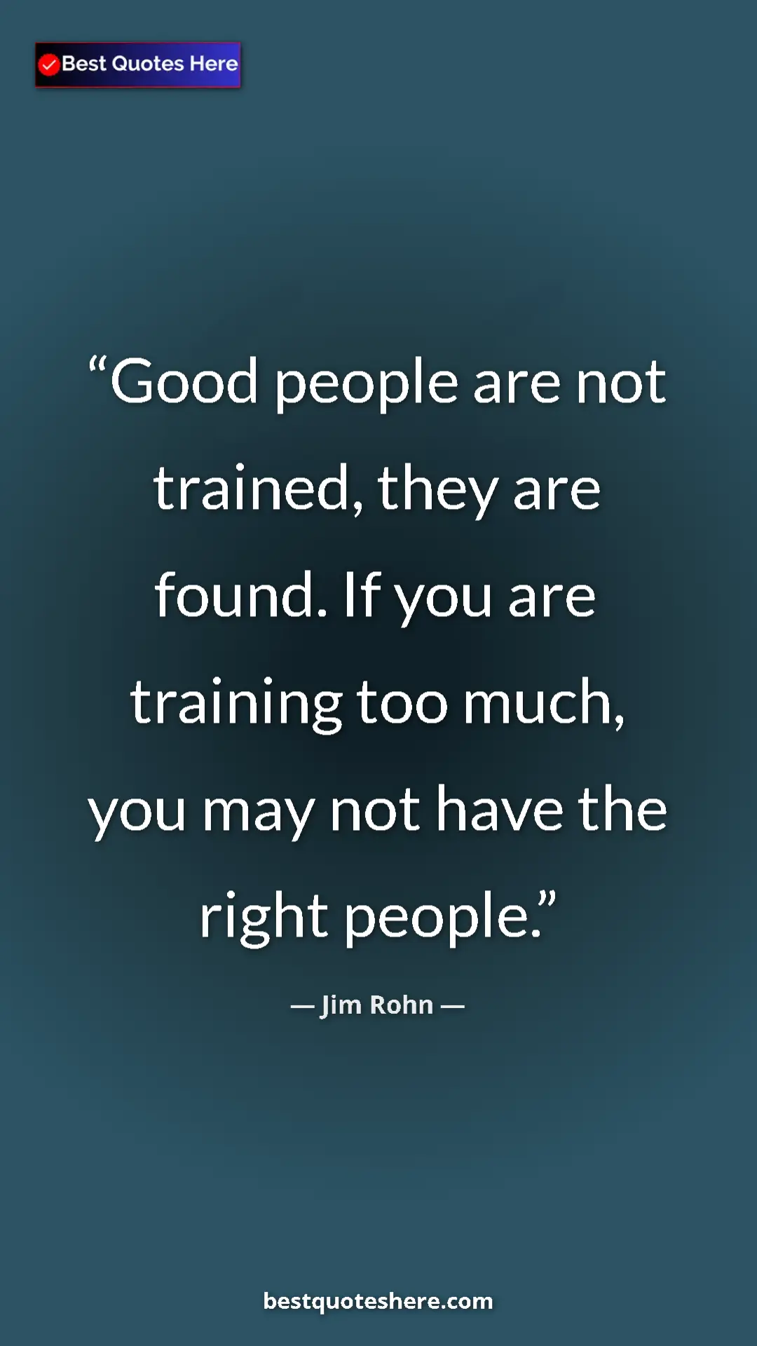Pinterest quote poster by Jim Rohn: "Good people are not trained, they are found. If you are..."