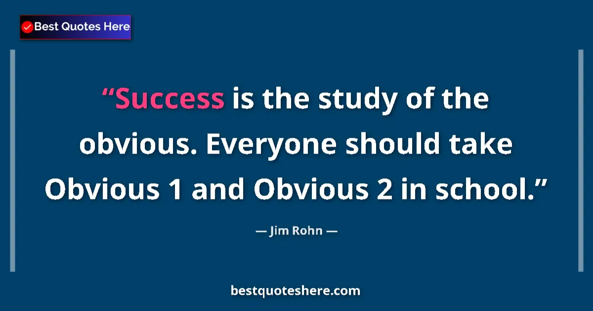 Quote by Jim Rohn: Success is the study of the obvious. Everyone shou