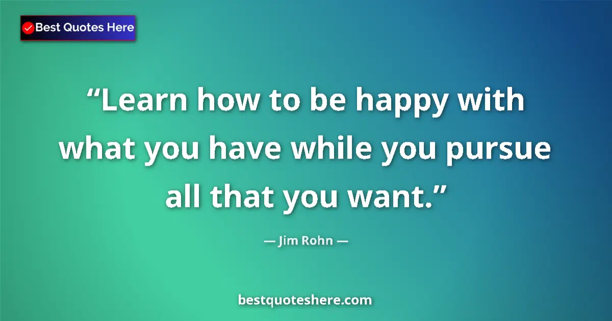 Quote by Jim Rohn: Learn how to be happy with what you have while you