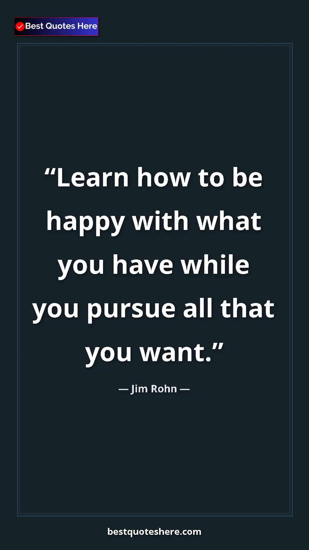 Pinterest quote poster by Jim Rohn: "Learn how to be happy with what you have while you pursue..."
