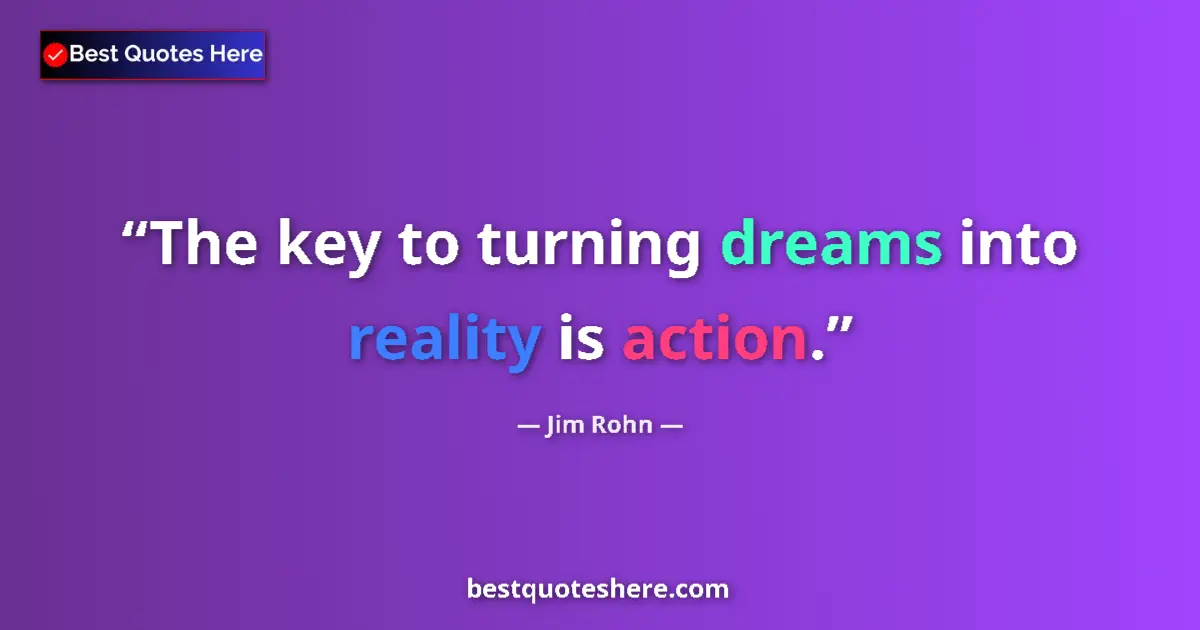 Quote by Jim Rohn: The key to turning dreams into reality is action.
