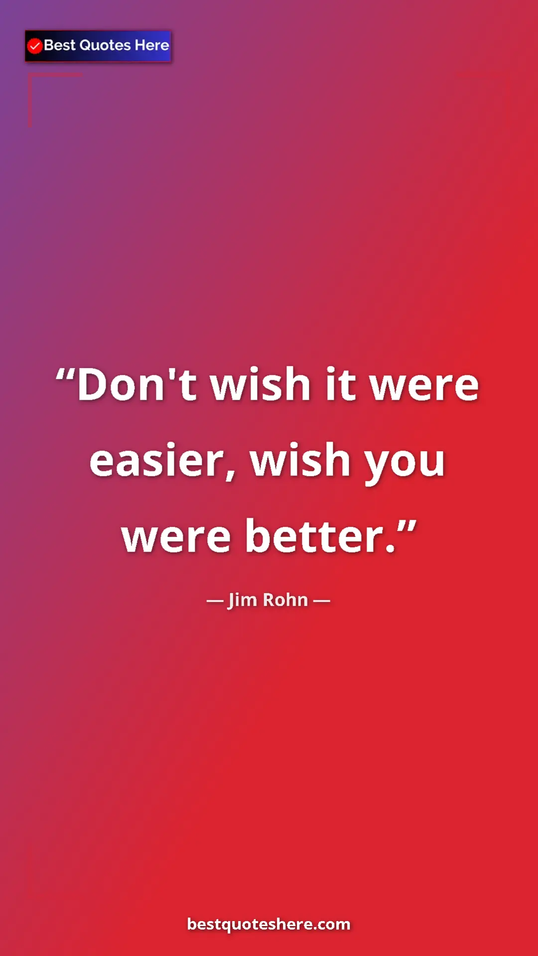 Pinterest quote poster by Jim Rohn: "Don't wish it were easier, wish you were better."