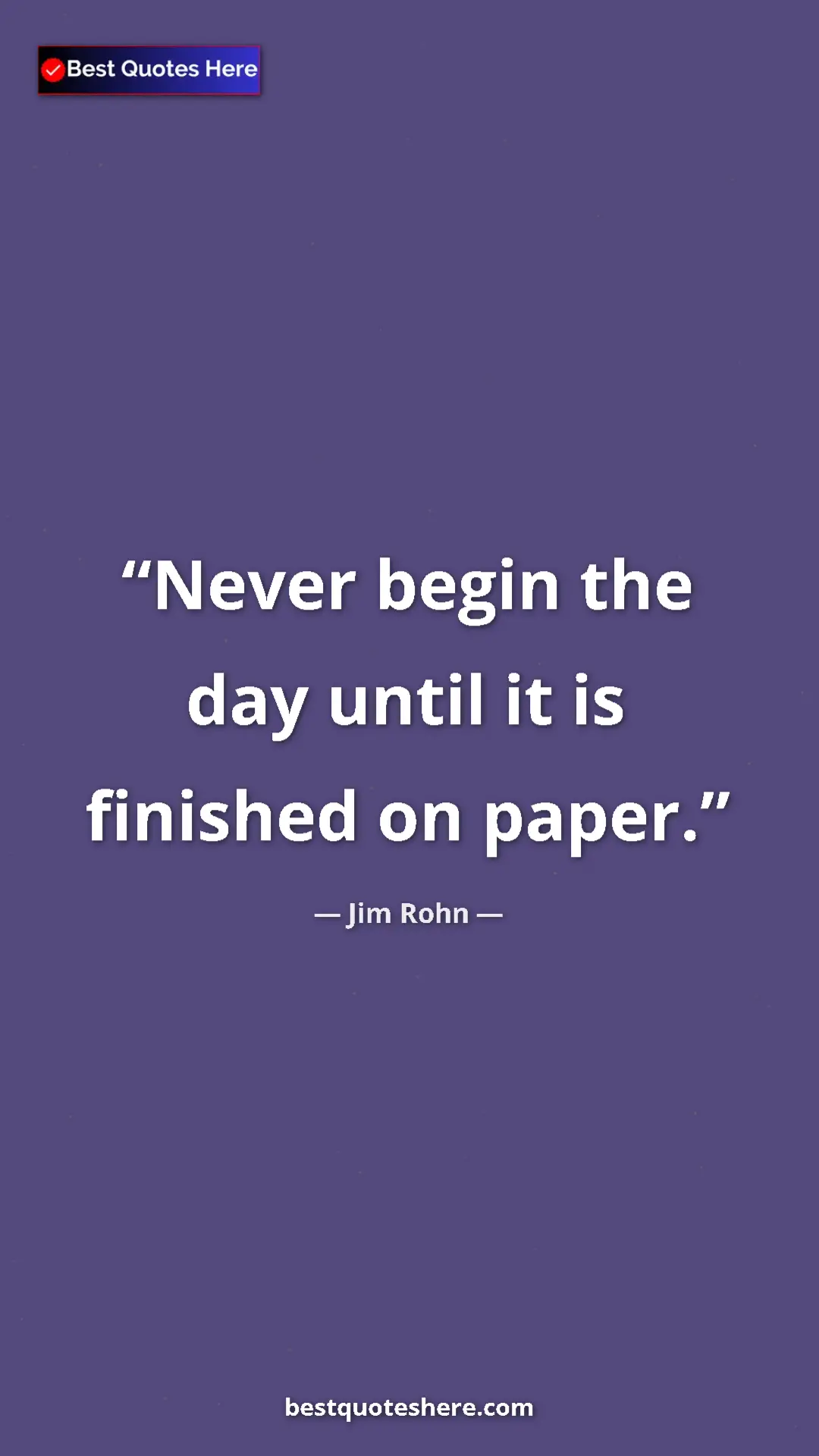 Pinterest quote poster by Jim Rohn: "Never begin the day until it is finished on paper."